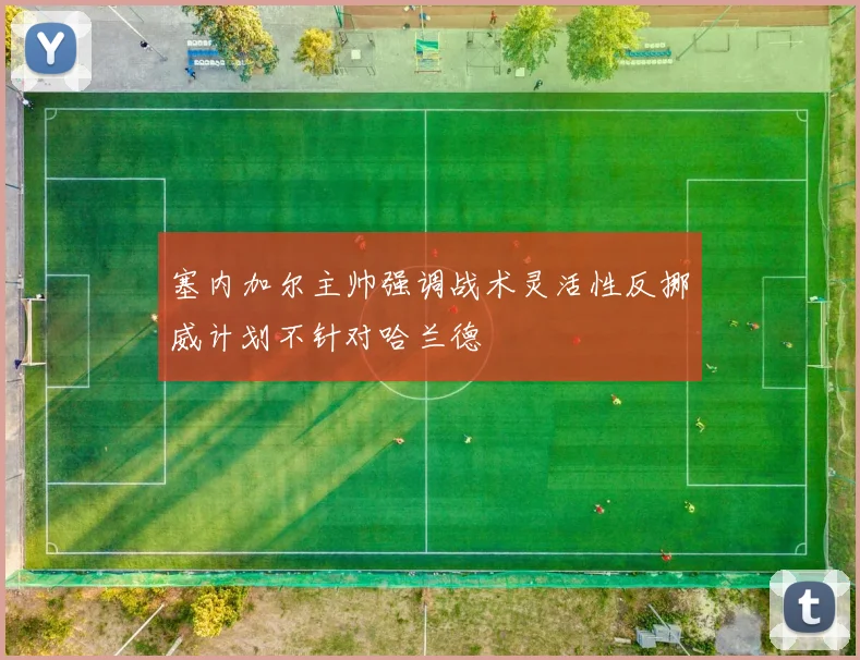 塞内加尔主帅强调战术灵活性反挪威计划不针对哈兰德