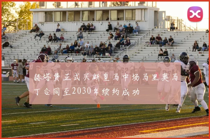赫塔费正式买断皇马中场马里奥马丁合同至2030年续约成功
